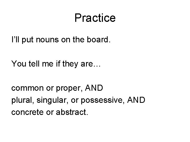 Practice I’ll put nouns on the board. You tell me if they are… common