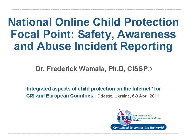 National Online Child Protection Focal Point: Safety, Awareness and Abuse Incident Reporting Dr. Frederick