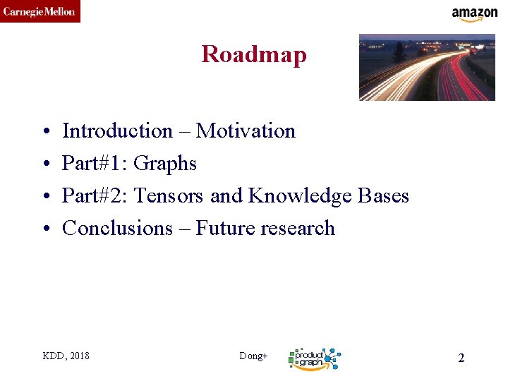 CMU SCS Roadmap • • Introduction – Motivation Part#1: Graphs Part#2: Tensors and Knowledge