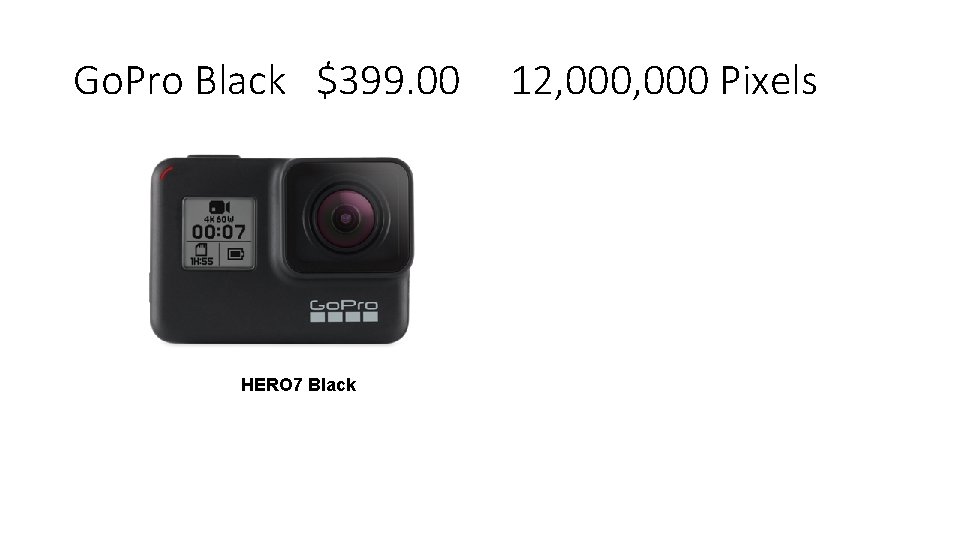 Go. Pro Black $399. 00 HERO 7 Black 12, 000 Pixels 