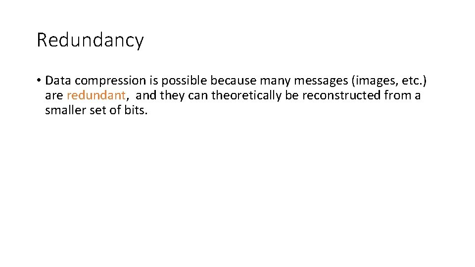Redundancy • Data compression is possible because many messages (images, etc. ) are redundant,