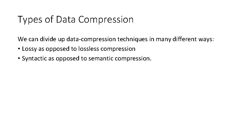Types of Data Compression We can divide up data-compression techniques in many different ways: