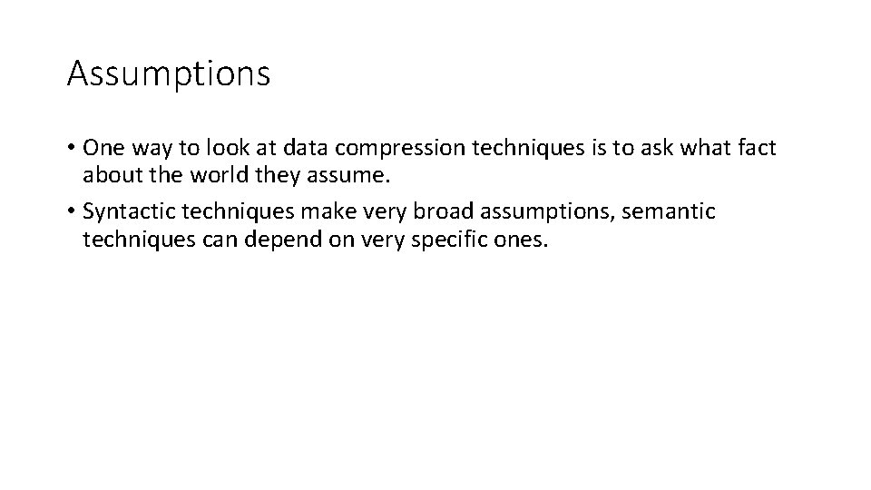 Assumptions • One way to look at data compression techniques is to ask what