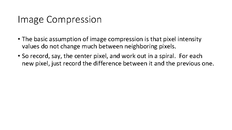 Image Compression • The basic assumption of image compression is that pixel intensity values