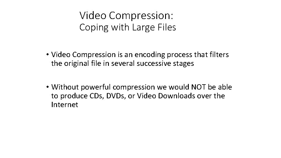 Video Compression: Coping with Large Files • Video Compression is an encoding process that
