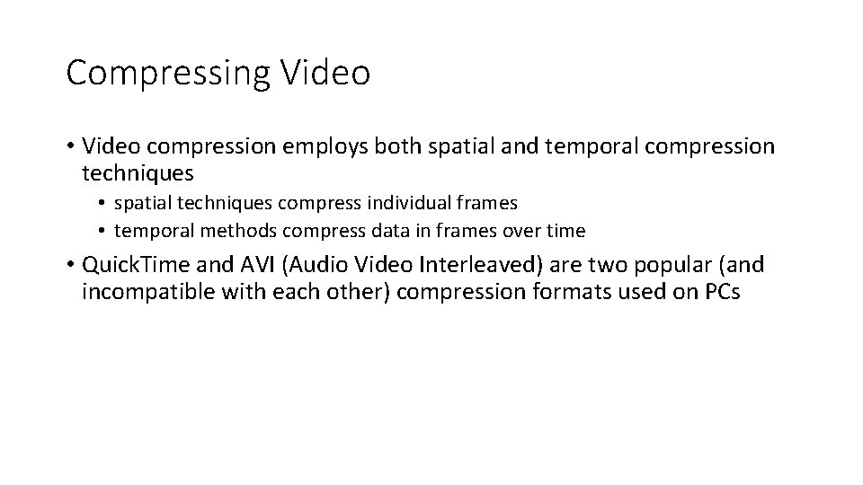 Compressing Video • Video compression employs both spatial and temporal compression techniques • spatial