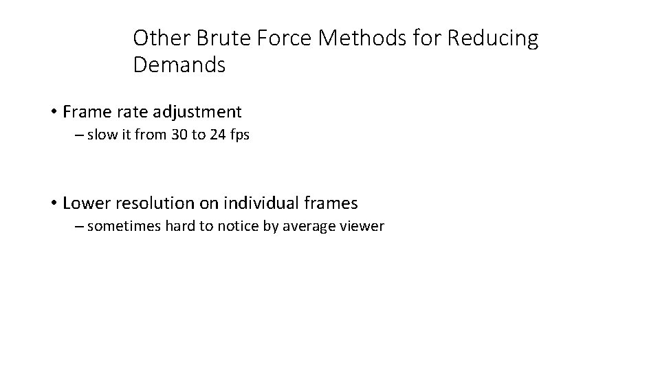 Other Brute Force Methods for Reducing Demands • Frame rate adjustment – slow it