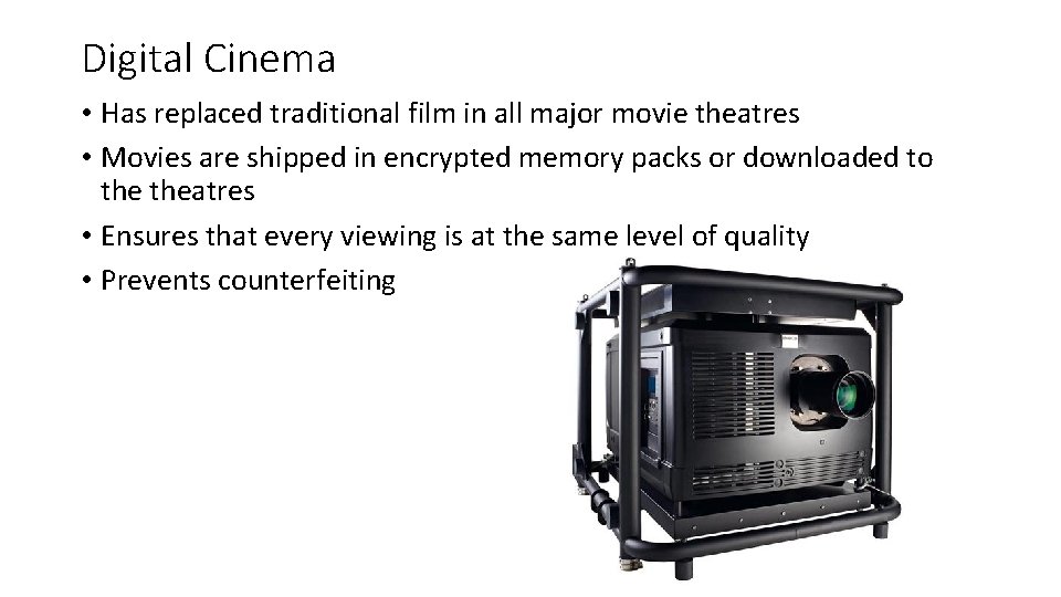 Digital Cinema • Has replaced traditional film in all major movie theatres • Movies
