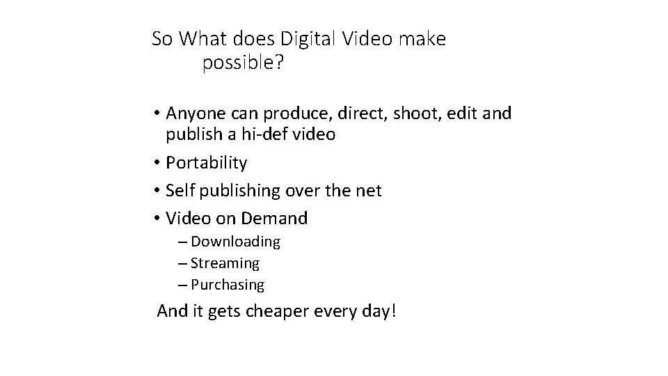 So What does Digital Video make possible? • Anyone can produce, direct, shoot, edit
