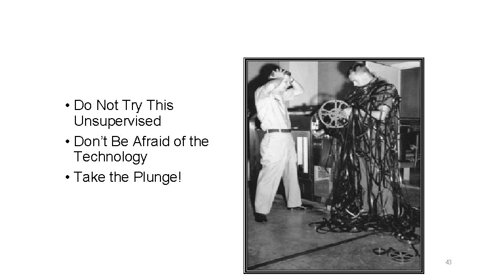  • Do Not Try This Unsupervised • Don’t Be Afraid of the Technology