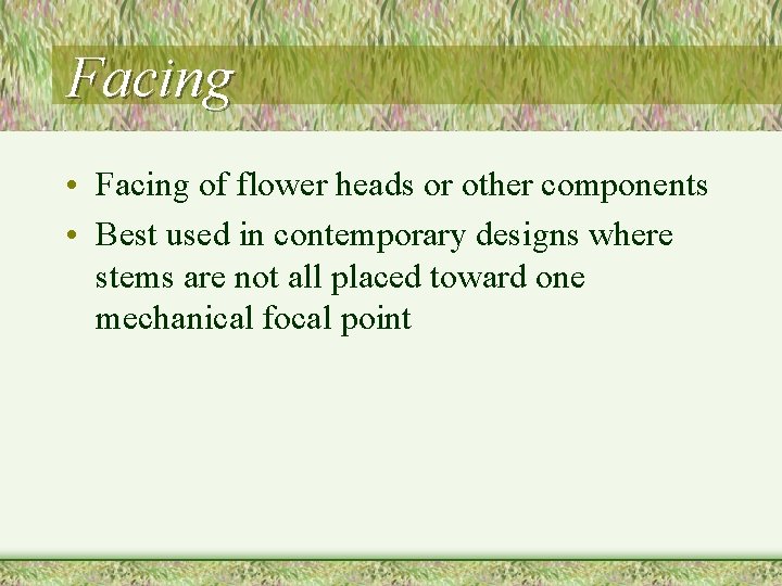 Facing • Facing of flower heads or other components • Best used in contemporary
