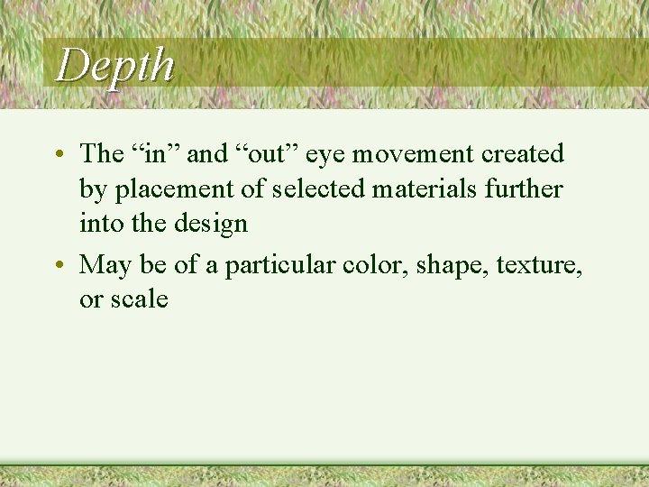 Depth • The “in” and “out” eye movement created by placement of selected materials