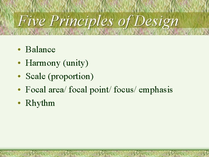 Five Principles of Design • • • Balance Harmony (unity) Scale (proportion) Focal area/