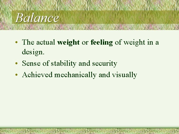 Balance • The actual weight or feeling of weight in a design. • Sense