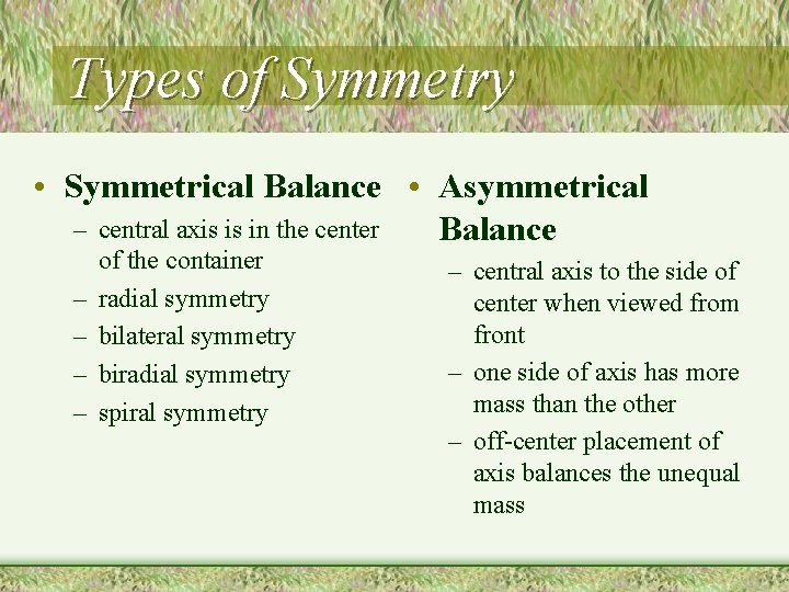 Types of Symmetry • Symmetrical Balance • Asymmetrical – central axis is in the