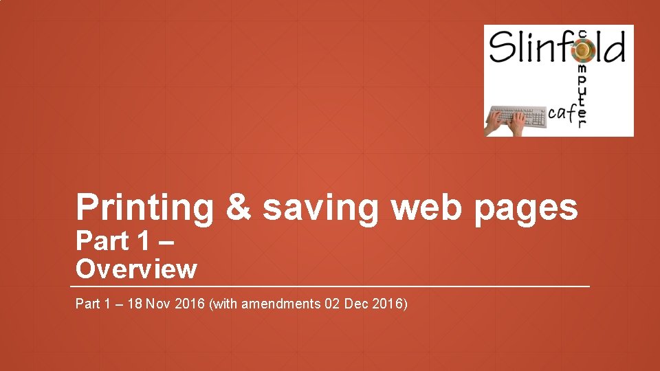 Printing & saving web pages Part 1 – Overview Part 1 – 18 Nov