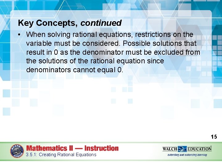 Key Concepts, continued • When solving rational equations, restrictions on the variable must be