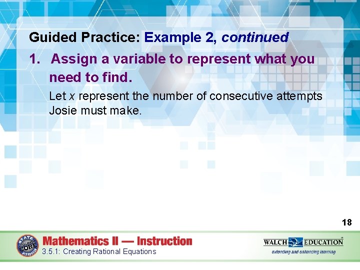Guided Practice: Example 2, continued 1. Assign a variable to represent what you need