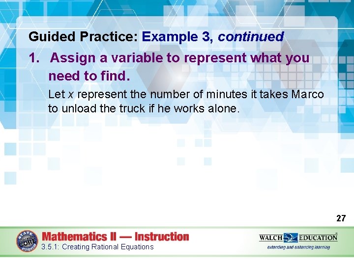 Guided Practice: Example 3, continued 1. Assign a variable to represent what you need