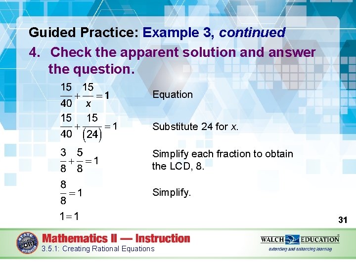 Guided Practice: Example 3, continued 4. Check the apparent solution and answer the question.