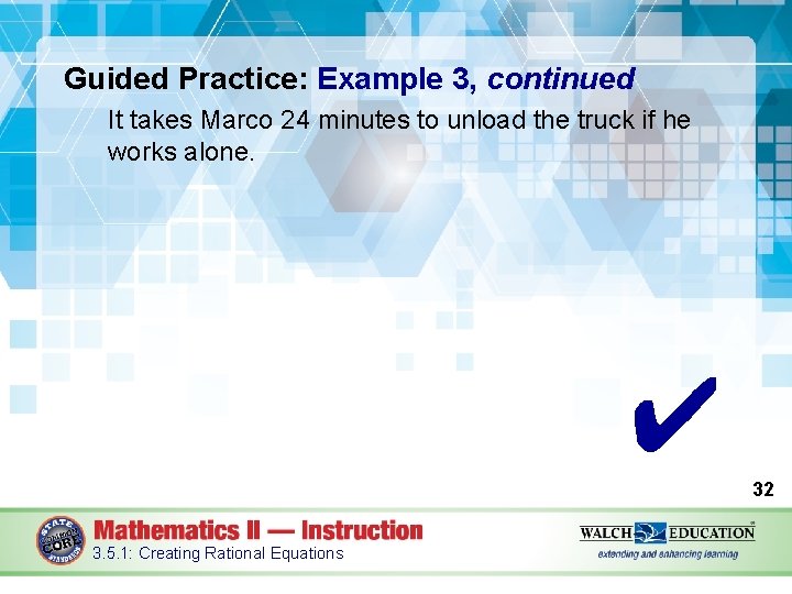 Guided Practice: Example 3, continued It takes Marco 24 minutes to unload the truck