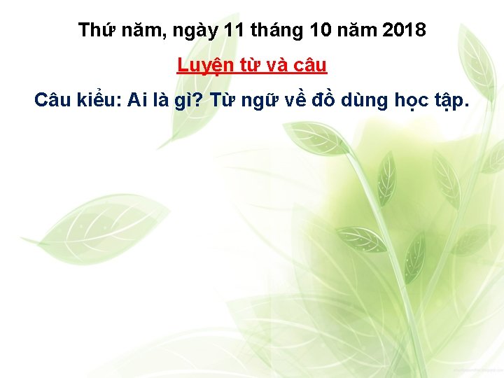 Thứ năm, ngày 11 tháng 10 năm 2018 Luyện từ và câu Câu kiểu: