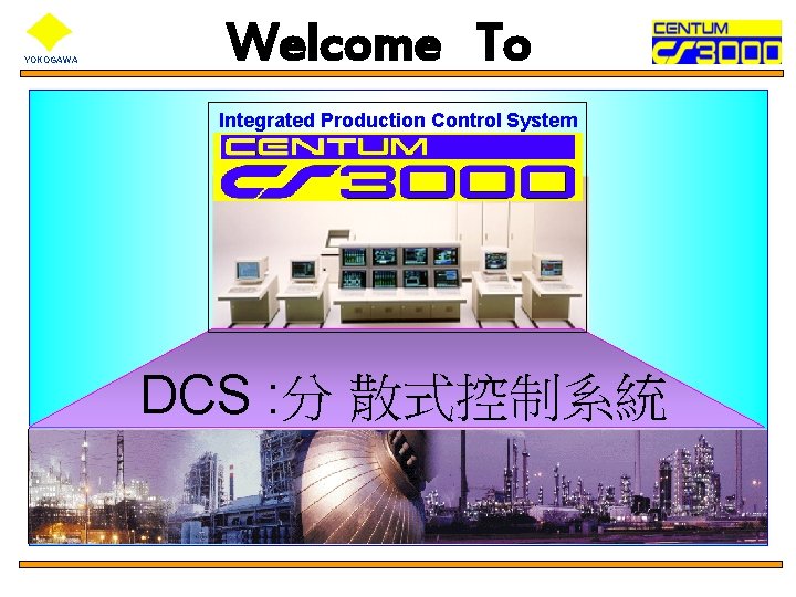 YOKOGAWA Welcome To Integrated Production Control System DCS : 分 散式控制系統 