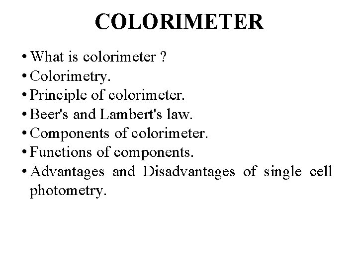 COLORIMETER • What is colorimeter ? • Colorimetry. • Principle of colorimeter. • Beer's