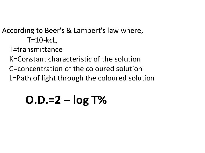 According to Beer's & Lambert's law where, T=10 -kc. L, T=transmittance K=Constant characteristic of