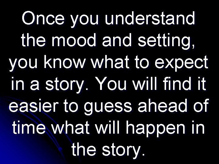 Once you understand the mood and setting, you know what to expect in a