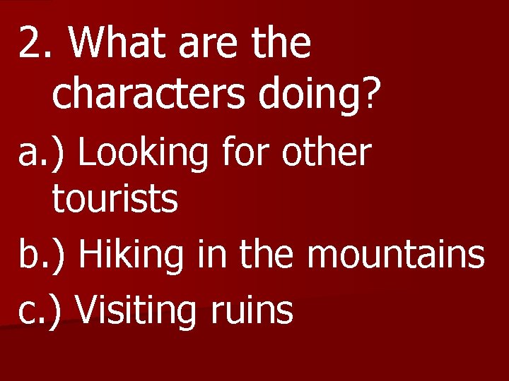2. What are the characters doing? a. ) Looking for other tourists b. )
