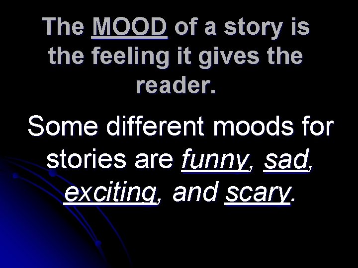 The MOOD of a story is the feeling it gives the reader. Some different