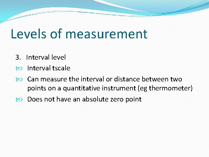 Levels of measurement 3. Interval level Interval tscale Can measure the interval or distance