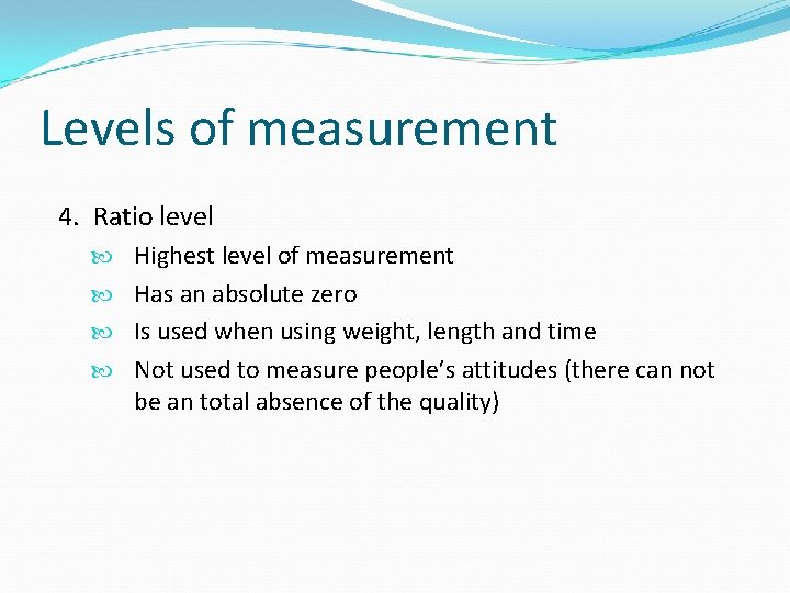 Levels of measurement 4. Ratio level Highest level of measurement Has an absolute zero