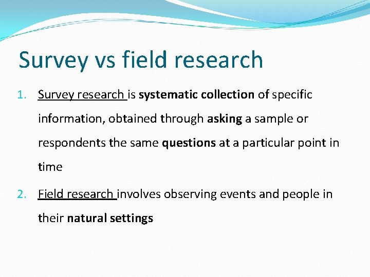 Survey vs field research 1. Survey research is systematic collection of specific information, obtained