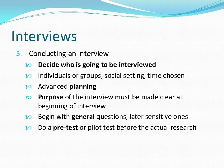 Interviews 5. Conducting an interview Decide who is going to be interviewed Individuals or