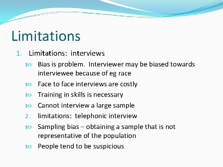 Limitations 1. Limitations: interviews Bias is problem. Interviewer may be biased towards interviewee because