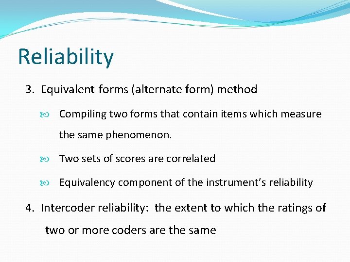 Reliability 3. Equivalent-forms (alternate form) method Compiling two forms that contain items which measure