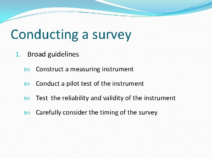 Conducting a survey 1. Broad guidelines Construct a measuring instrument Conduct a pilot test