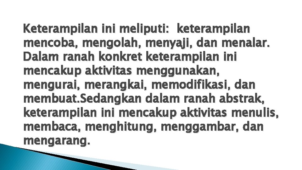 Keterampilan ini meliputi: keterampilan mencoba, mengolah, menyaji, dan menalar. Dalam ranah konkret keterampilan ini