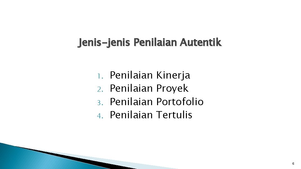 Jenis-jenis Penilaian Autentik 1. 2. 3. 4. Penilaian Kinerja Proyek Portofolio Tertulis 6 