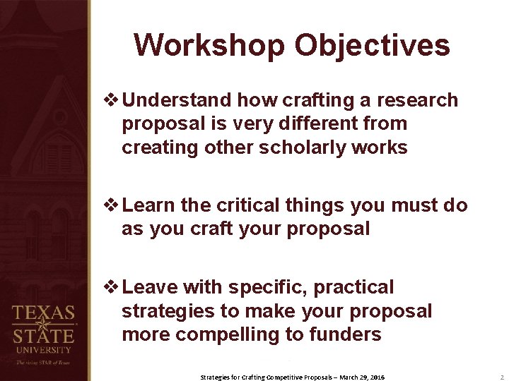 Workshop Objectives v Understand how crafting a research proposal is very different from creating