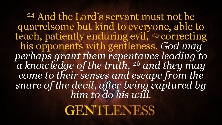 And the Lord’s servant must not be quarrelsome but kind to everyone, able to