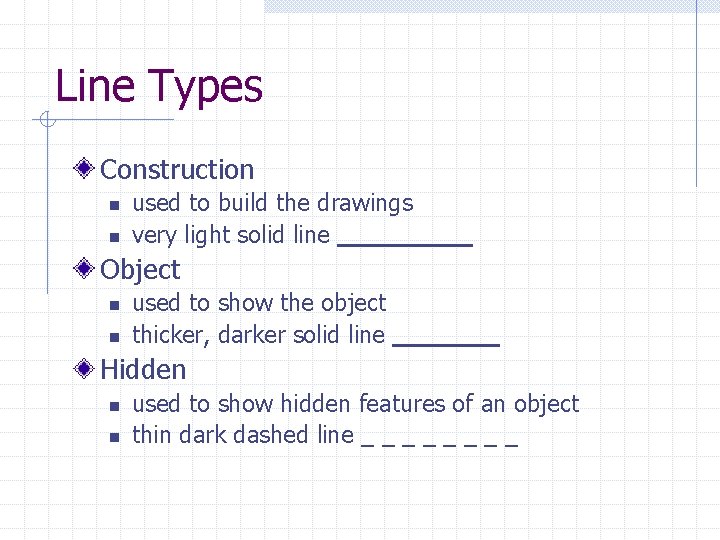 Line Types Construction n n used to build the drawings very light solid line
