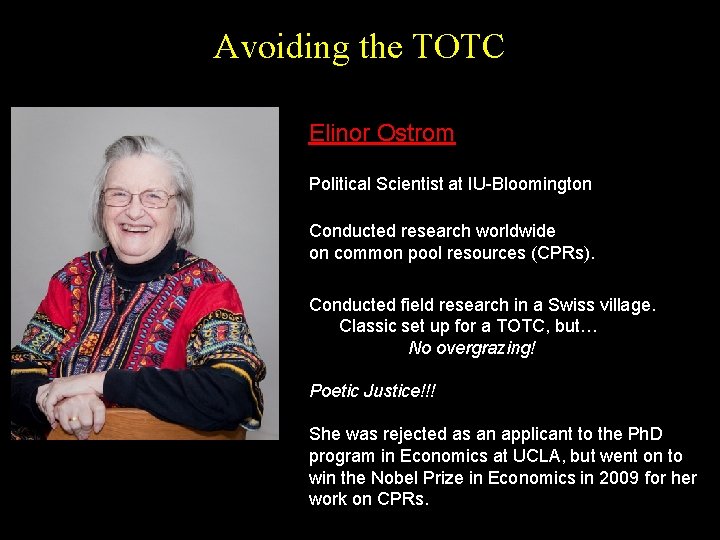 Avoiding the TOTC Elinor Ostrom Political Scientist at IU-Bloomington Conducted research worldwide on common