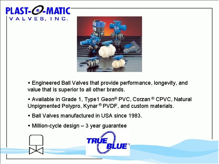 § Engineered Ball Valves that provide performance, longevity, and value that is superior to