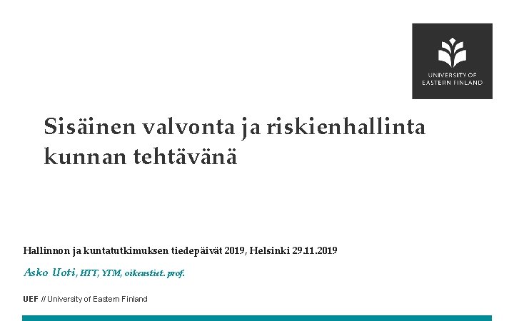 Sisäinen valvonta ja riskienhallinta kunnan tehtävänä Hallinnon ja kuntatutkimuksen tiedepäivät 2019, Helsinki 29. 11.