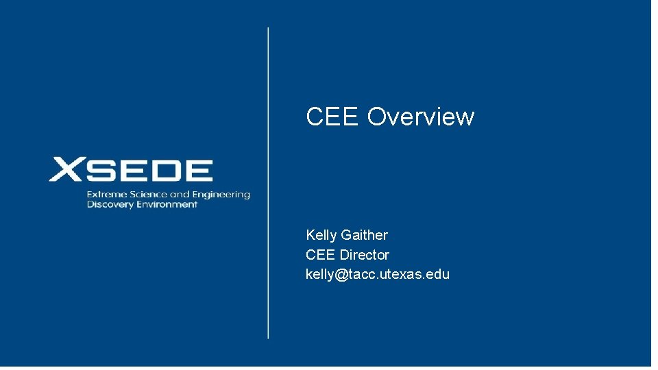 August 15, 2016 CEE Overview Kelly Gaither CEE Director kelly@tacc. utexas. edu 