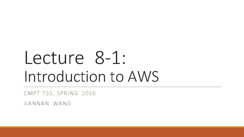 Lecture 8 -1: Introduction to AWS CMPT 733, SPRING 2016 JIANNAN WANG 