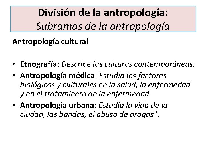 División de la antropología: Subramas de la antropología Antropología cultural • Etnografía: Describe las